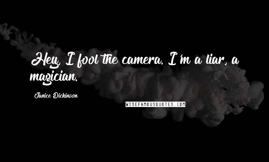 Janice Dickinson Quotes: Hey, I fool the camera. I'm a liar, a magician.