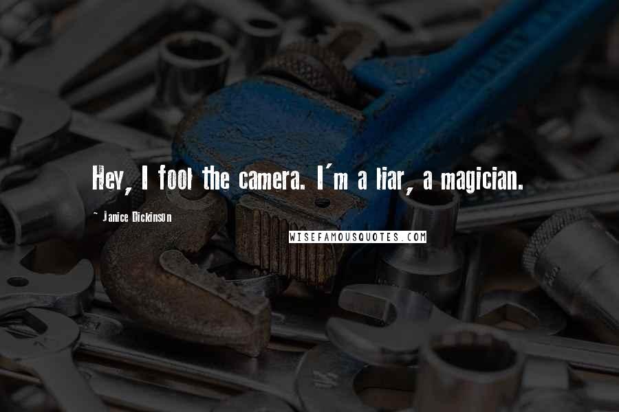 Janice Dickinson Quotes: Hey, I fool the camera. I'm a liar, a magician.