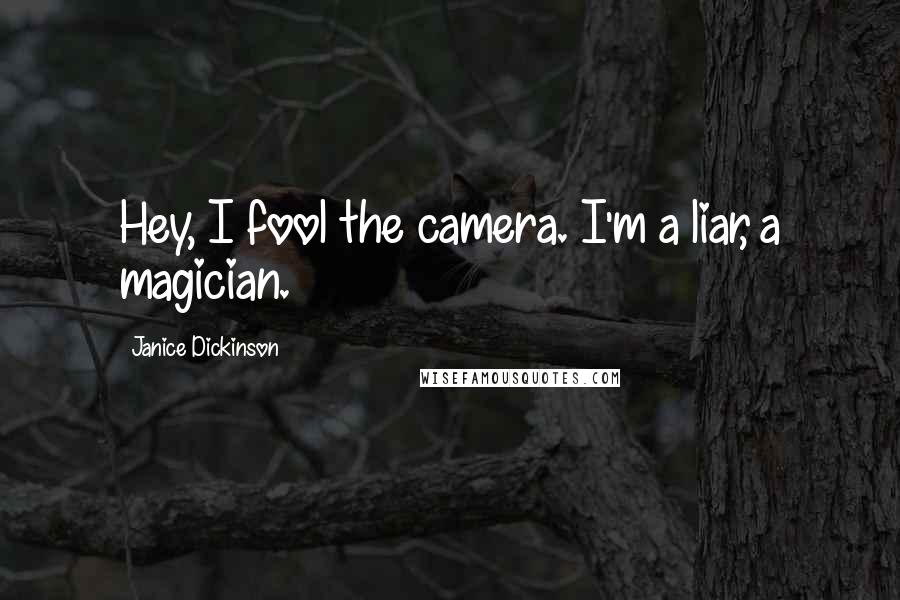 Janice Dickinson Quotes: Hey, I fool the camera. I'm a liar, a magician.