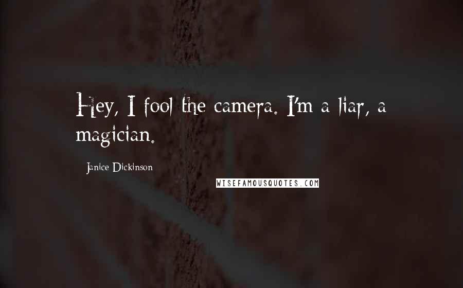 Janice Dickinson Quotes: Hey, I fool the camera. I'm a liar, a magician.