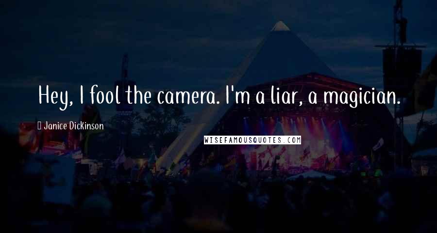 Janice Dickinson Quotes: Hey, I fool the camera. I'm a liar, a magician.