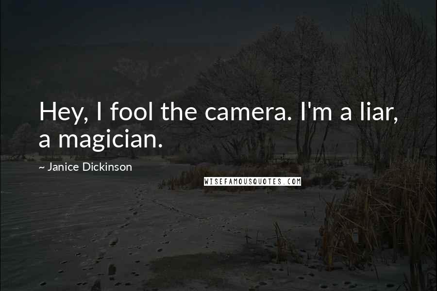 Janice Dickinson Quotes: Hey, I fool the camera. I'm a liar, a magician.