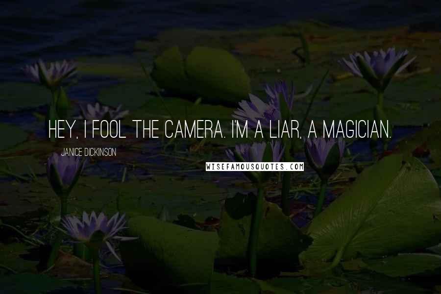 Janice Dickinson Quotes: Hey, I fool the camera. I'm a liar, a magician.