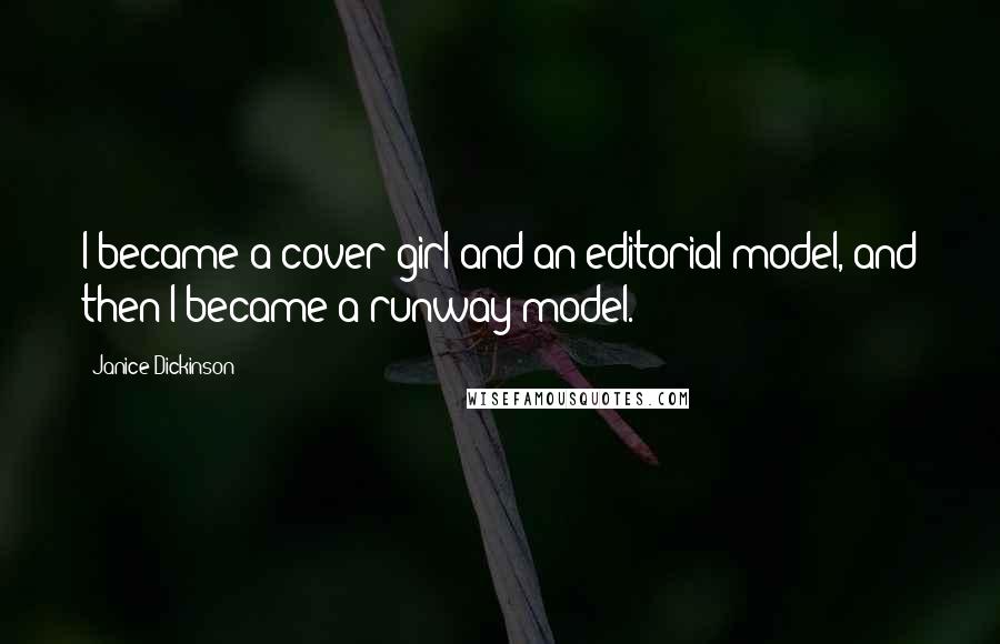 Janice Dickinson Quotes: I became a cover girl and an editorial model, and then I became a runway model.