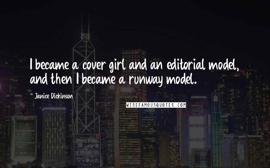 Janice Dickinson Quotes: I became a cover girl and an editorial model, and then I became a runway model.