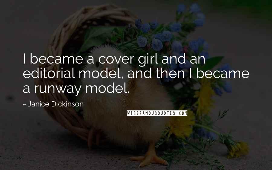 Janice Dickinson Quotes: I became a cover girl and an editorial model, and then I became a runway model.