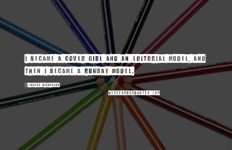 Janice Dickinson Quotes: I became a cover girl and an editorial model, and then I became a runway model.