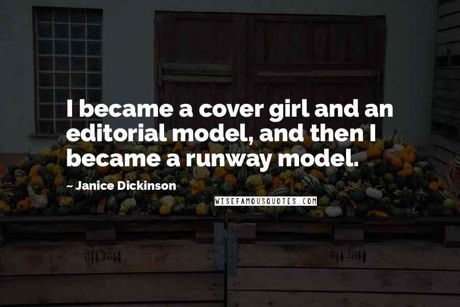 Janice Dickinson Quotes: I became a cover girl and an editorial model, and then I became a runway model.