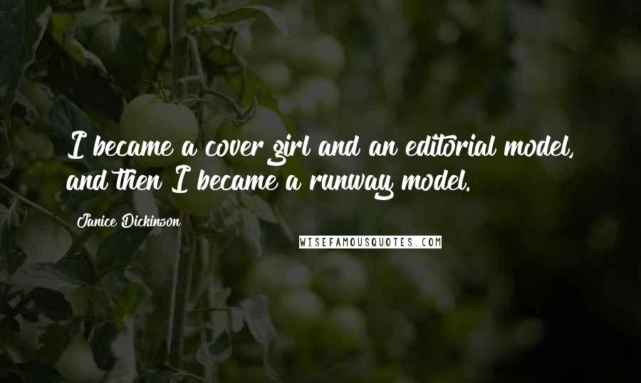 Janice Dickinson Quotes: I became a cover girl and an editorial model, and then I became a runway model.