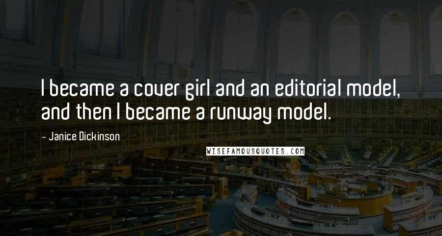 Janice Dickinson Quotes: I became a cover girl and an editorial model, and then I became a runway model.