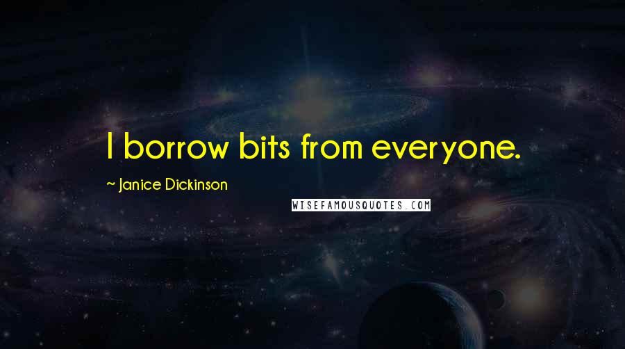 Janice Dickinson Quotes: I borrow bits from everyone.