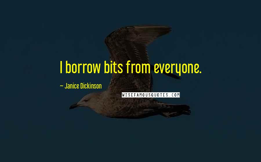 Janice Dickinson Quotes: I borrow bits from everyone.