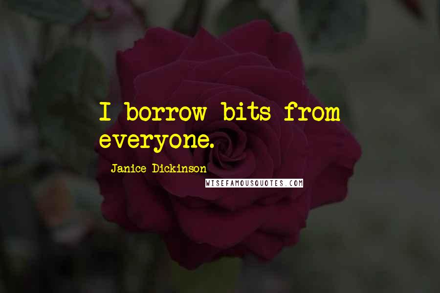 Janice Dickinson Quotes: I borrow bits from everyone.