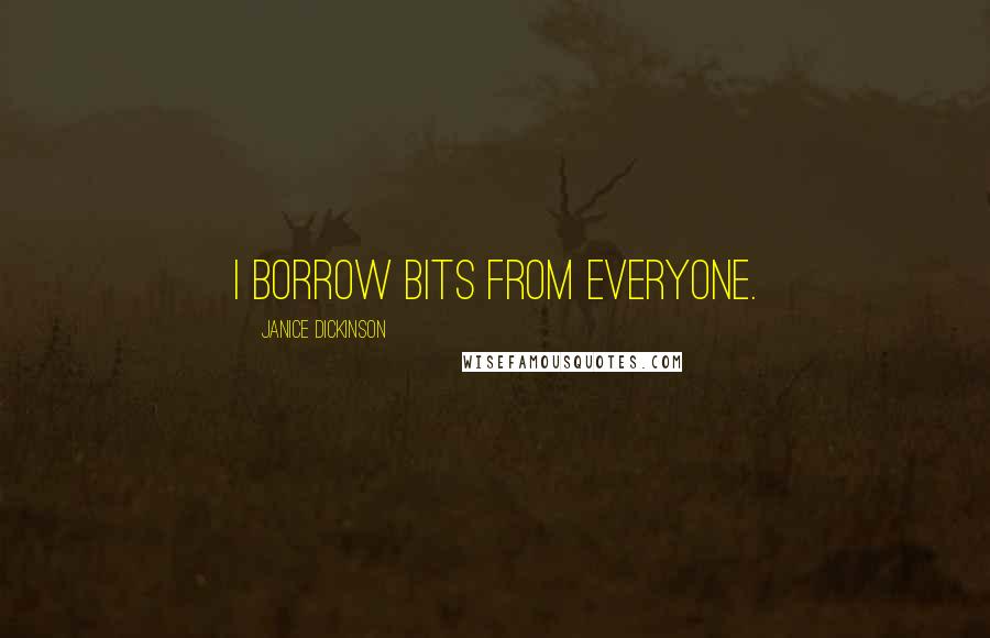 Janice Dickinson Quotes: I borrow bits from everyone.