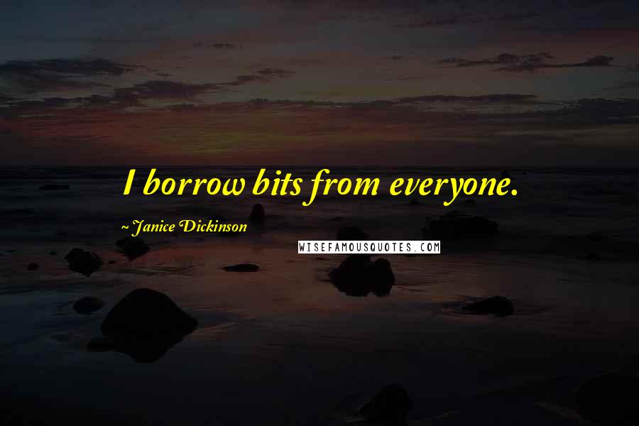 Janice Dickinson Quotes: I borrow bits from everyone.