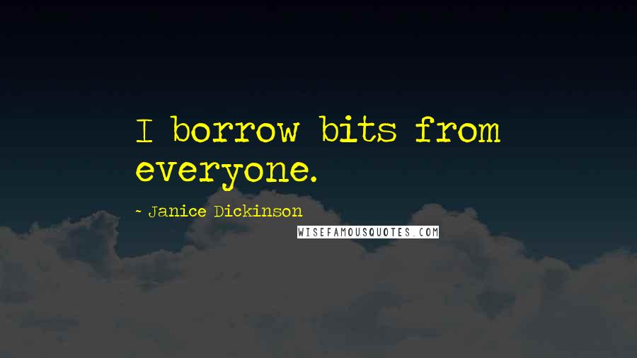 Janice Dickinson Quotes: I borrow bits from everyone.