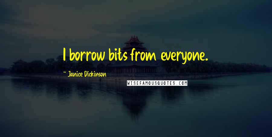 Janice Dickinson Quotes: I borrow bits from everyone.