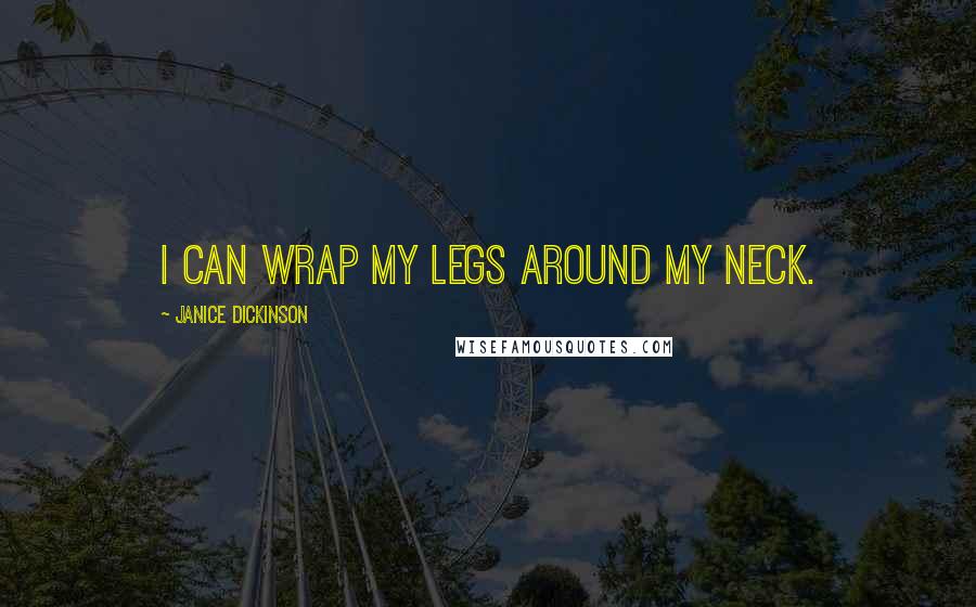 Janice Dickinson Quotes: I can wrap my legs around my neck.