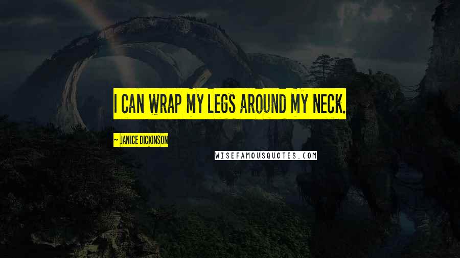 Janice Dickinson Quotes: I can wrap my legs around my neck.