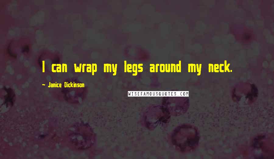 Janice Dickinson Quotes: I can wrap my legs around my neck.