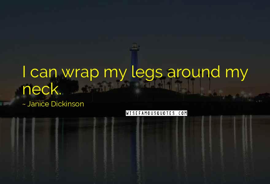 Janice Dickinson Quotes: I can wrap my legs around my neck.