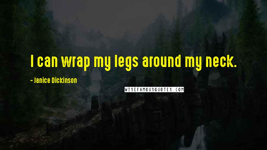 Janice Dickinson Quotes: I can wrap my legs around my neck.