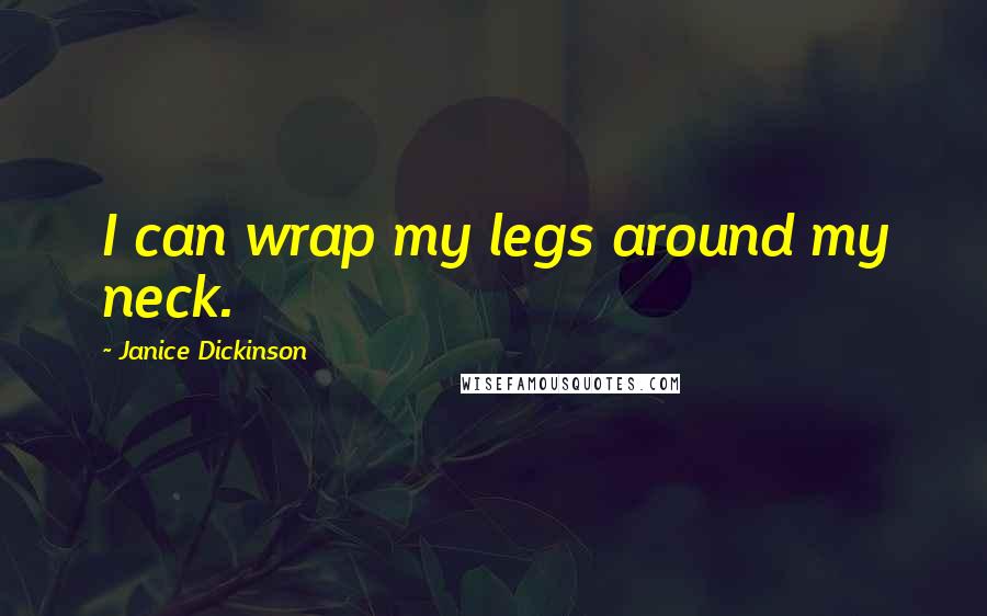 Janice Dickinson Quotes: I can wrap my legs around my neck.