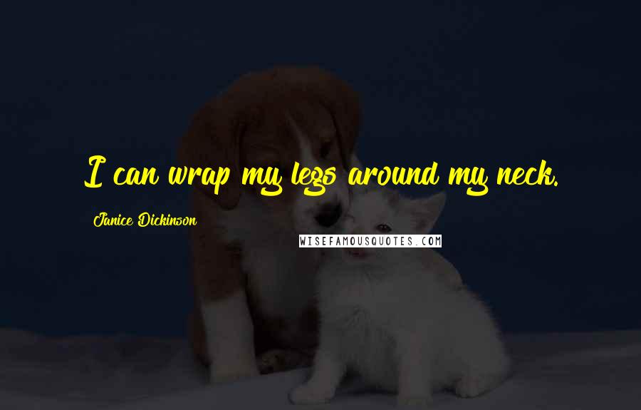 Janice Dickinson Quotes: I can wrap my legs around my neck.