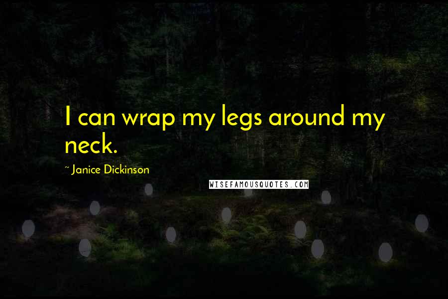 Janice Dickinson Quotes: I can wrap my legs around my neck.