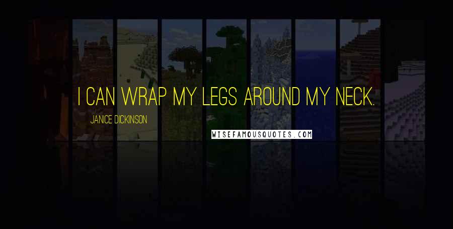 Janice Dickinson Quotes: I can wrap my legs around my neck.