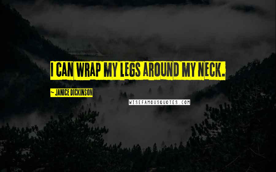 Janice Dickinson Quotes: I can wrap my legs around my neck.