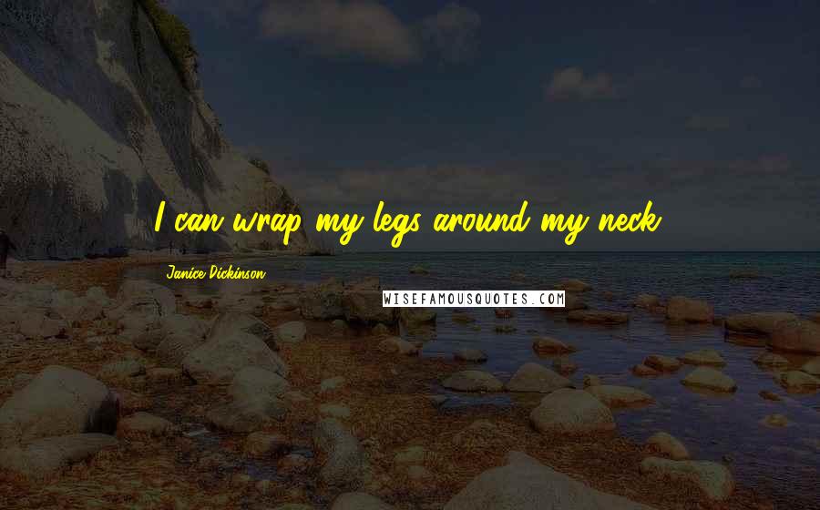 Janice Dickinson Quotes: I can wrap my legs around my neck.