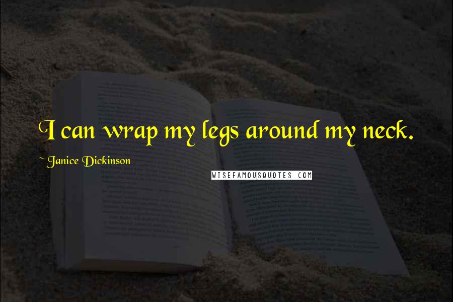 Janice Dickinson Quotes: I can wrap my legs around my neck.