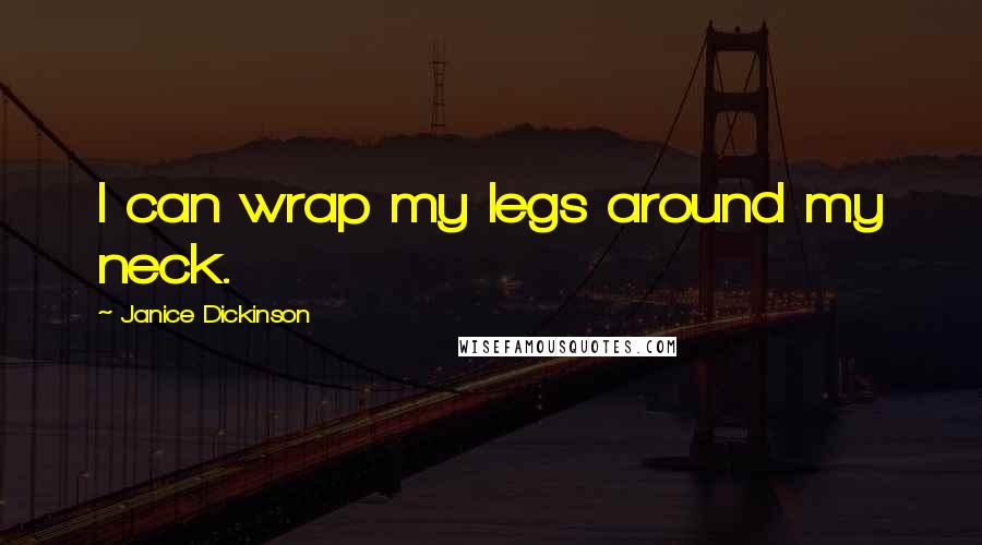 Janice Dickinson Quotes: I can wrap my legs around my neck.