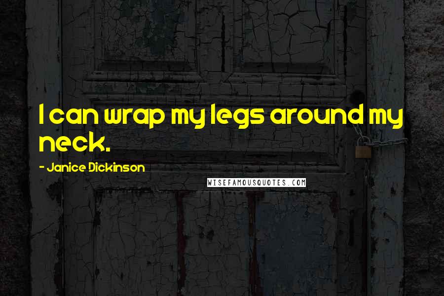 Janice Dickinson Quotes: I can wrap my legs around my neck.