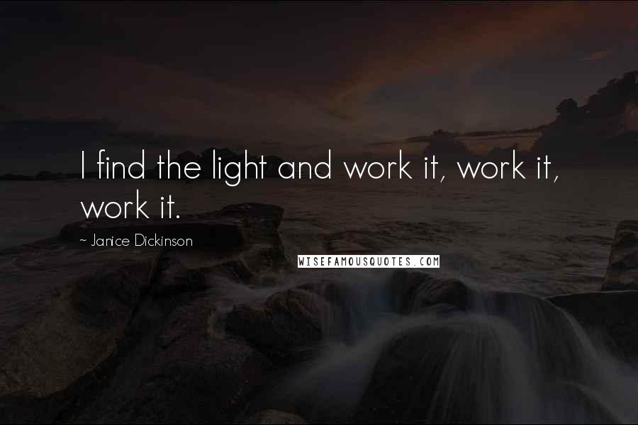 Janice Dickinson Quotes: I find the light and work it, work it, work it.