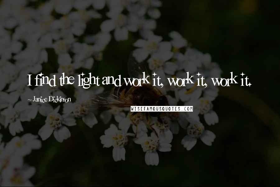 Janice Dickinson Quotes: I find the light and work it, work it, work it.