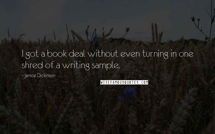 Janice Dickinson Quotes: I got a book deal without even turning in one shred of a writing sample.