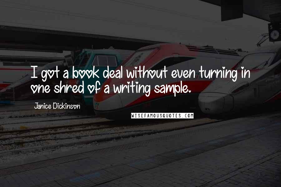Janice Dickinson Quotes: I got a book deal without even turning in one shred of a writing sample.