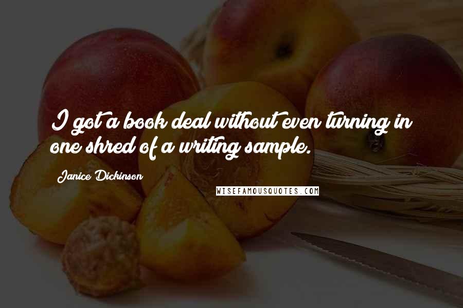 Janice Dickinson Quotes: I got a book deal without even turning in one shred of a writing sample.