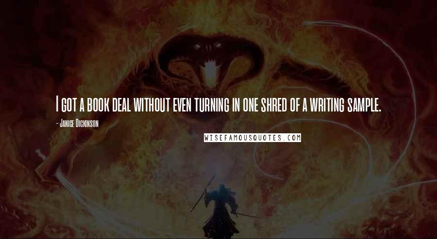 Janice Dickinson Quotes: I got a book deal without even turning in one shred of a writing sample.