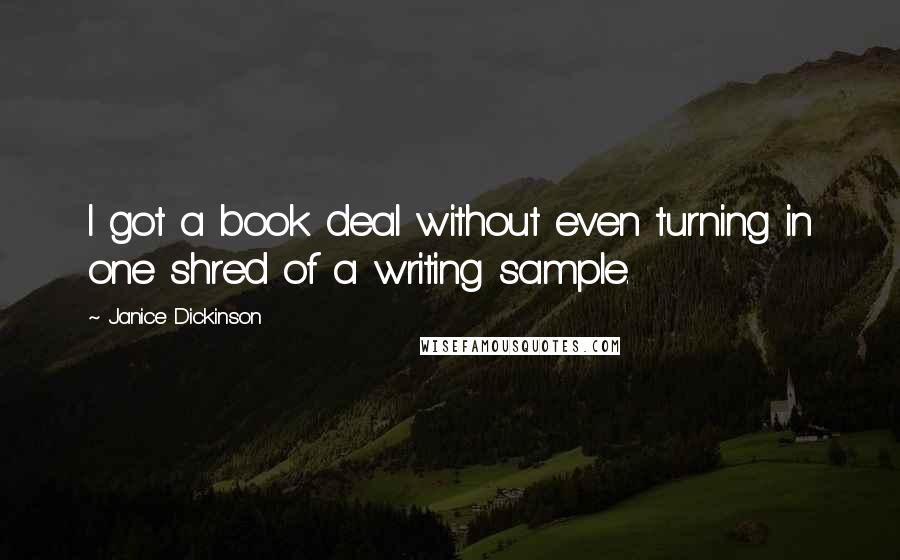 Janice Dickinson Quotes: I got a book deal without even turning in one shred of a writing sample.