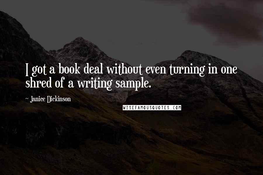 Janice Dickinson Quotes: I got a book deal without even turning in one shred of a writing sample.