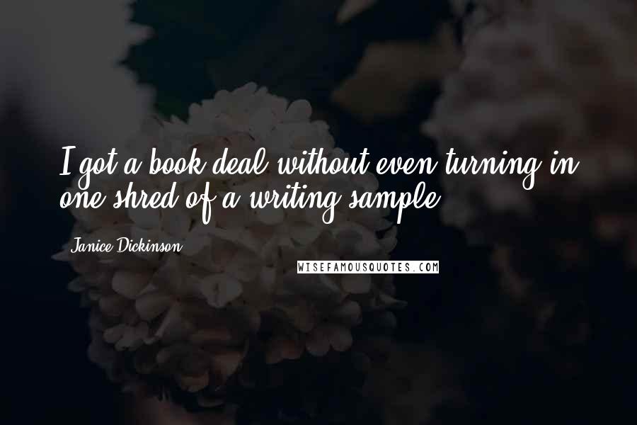 Janice Dickinson Quotes: I got a book deal without even turning in one shred of a writing sample.