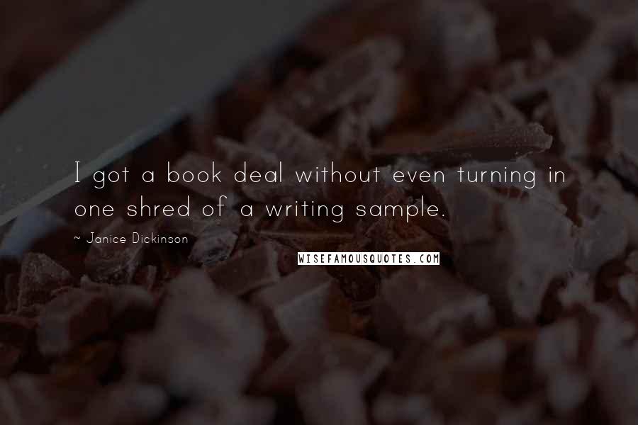 Janice Dickinson Quotes: I got a book deal without even turning in one shred of a writing sample.