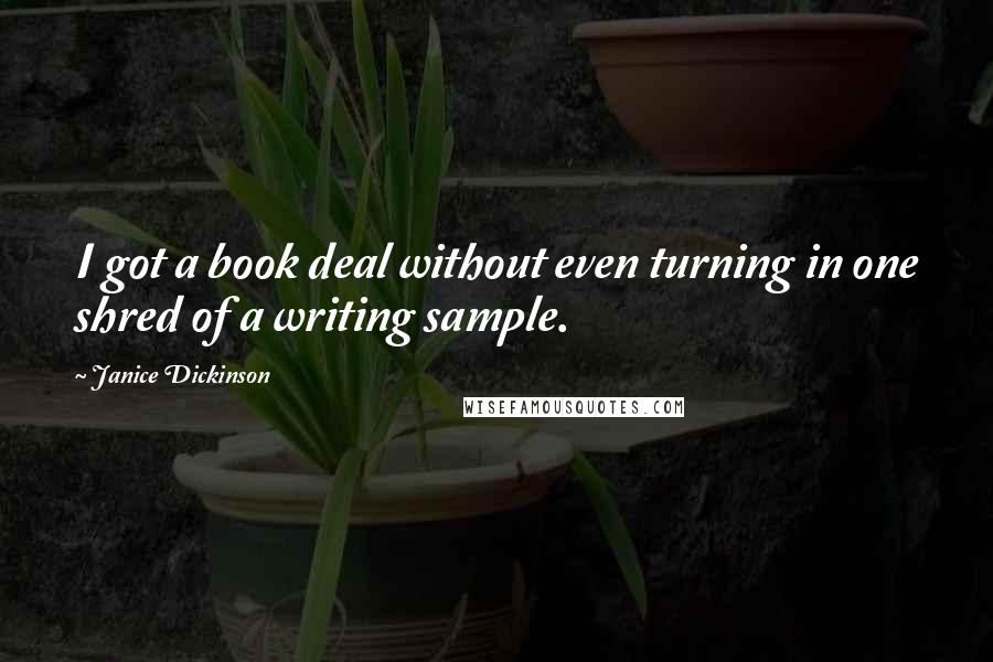 Janice Dickinson Quotes: I got a book deal without even turning in one shred of a writing sample.