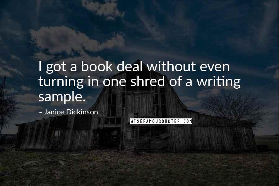 Janice Dickinson Quotes: I got a book deal without even turning in one shred of a writing sample.