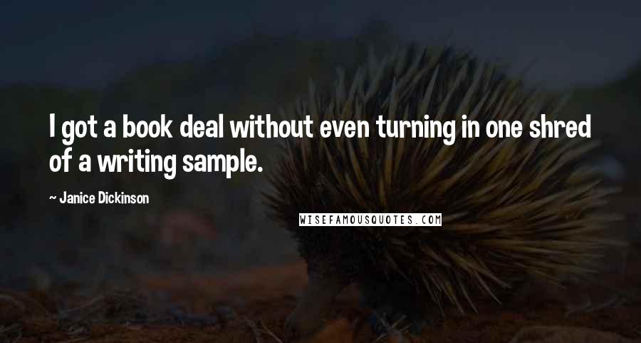 Janice Dickinson Quotes: I got a book deal without even turning in one shred of a writing sample.