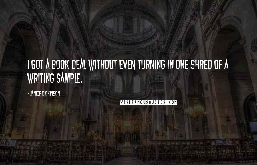 Janice Dickinson Quotes: I got a book deal without even turning in one shred of a writing sample.