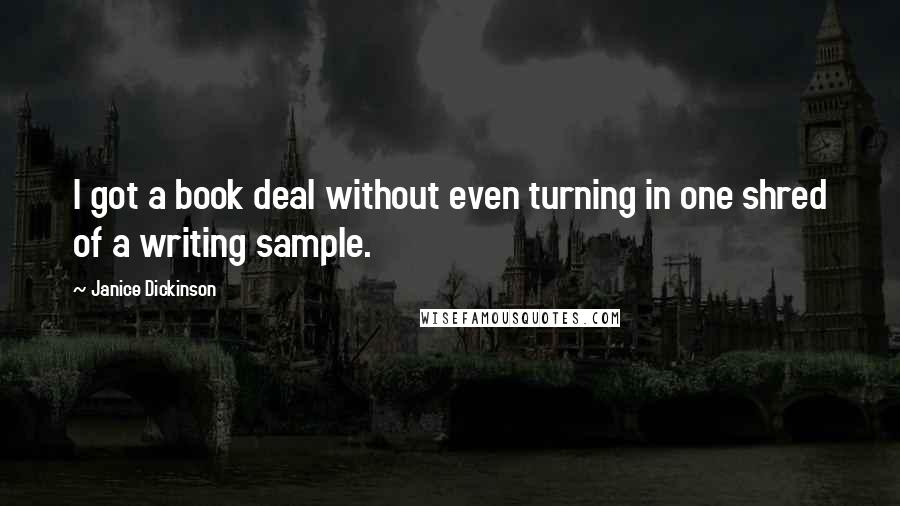 Janice Dickinson Quotes: I got a book deal without even turning in one shred of a writing sample.